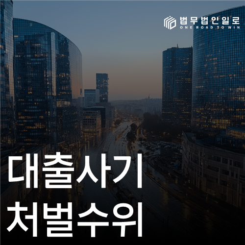 대출사기 처벌수위, 서류위조·명의대여·편취 역할별 책임